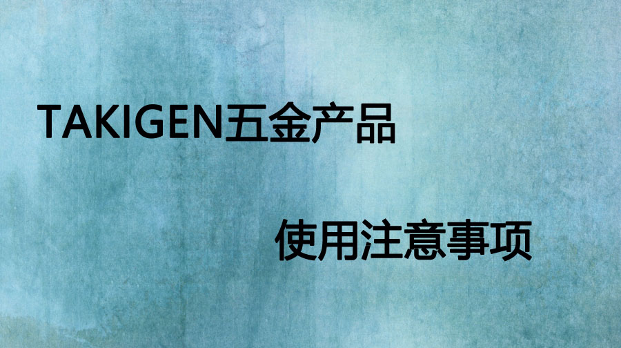 takigen五金产品使用注意
